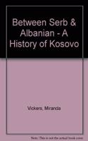 Between Serb & Albanian - A History of Kosovo