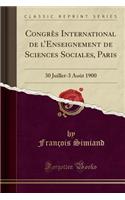 CongrÃ¨s International de l'Enseignement de Sciences Sociales, Paris: 30 Juillet-3 AoÃ»t 1900 (Classic Reprint)