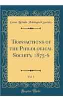 Transactions of the Philological Society, 1875-6, Vol. 1 (Classic Reprint)