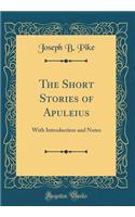 The Short Stories of Apuleius: With Introduction and Notes (Classic Reprint)