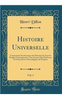 Histoire Universelle, Vol. 1: Contenant le Synchronisme des Histoires de Tous les Peuples Contemporains, Tant Anciens Que Modernes, Et la Succession Chronologique des Empires (Classic Reprint)