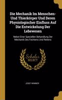 Mechanik Im Menschen- Und Thierkörper Und Deren Physiologischer Einfluss Auf Die Entwickelung Der Lebewesen