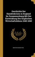 Geschichte Der Handelskrisen in England Im Zusammenhang Mit Der Entwicklung Des Englischen Wirtschaftslebens 1640-1840