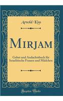 Mirjam: Gebet Und Andachtsbuch FÃ¼r Israelitische Frauen Und MÃ¤dchen (Classic Reprint)
