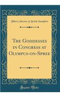 The Goddesses in Congress at Olympus-On-Spree (Classic Reprint)