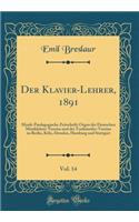 Der Klavier-Lehrer, 1891, Vol. 14: Musik-Paedagogische Zeitschrift; Organ der Deutschen Musiklehrer-Vereine und der Tonkünstler-Vereine zu Berlin, Köln, Dresden, Hamburg und Stuttgart (Classic Reprint)