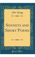 Sonnets and Short Poems (Classic Reprint)