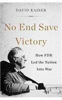 No End Save Victory: How FDR Led the Nation Into War