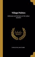 Village Politics: Addresses and Sermons on the Labour Question