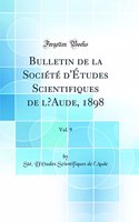 Bulletin de la Sociï¿½tï¿½ d'ï¿½tudes Scientifiques de l'Aude, 1898, Vol. 9 (Classic Reprint)