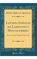 Lettres Inï¿½dites de Lamennais ï¿½ Montalembert: Avec Un Avant-Propos Et Des Notes (Classic Reprint)