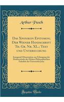 Das Xponikon Epitomon; Der Wiener Handschrift Th. Gr. Nr. XL.; Text Und Untersuchung: Inaugural-Dissertation Zur Erlangung Der Doktorwï¿½rde Der Hohen Philosophischen Fakultï¿½t Der Universitï¿½t Jena (Classic Reprint): Inaugural-Dissertation Zur Erlangung Der Doktorwï¿½rde Der Hohen Philosophischen Fakultï¿½t Der Universitï¿½t Jena (Classic Reprint)