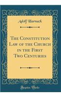 The Constitution Law of the Church in the First Two Centuries (Classic Reprint)