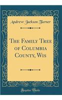 The Family Tree of Columbia County, Wis (Classic Reprint)