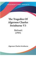 Tragedies Of Algernon Charles Swinburne V3: Bothwell (1905)