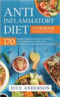 Anti-Inflammatory Diet Cookbook for Beginners: 170 Secret Simple Recipes to Boost Your Immune System and Drastically Reduce Inflammation!