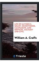 Life of Ulysses S. Grant: His Boyhood, Campaigns, and Services, Military and Civil