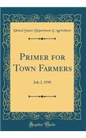 Primer for Town Farmers: July 2, 1930 (Classic Reprint): July 2, 1930 (Classic Reprint)