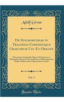 de Stichomythiae in Tragoedia Comoediaque Graecorum Usu Et Origine, Vol. 1: Dissertatio Inauguralis Quam Ad Summos in Philisophia Honores AB Amplissimo Philosophorum Ordine Halensi Rite Impetrandos Scripsit (Classic Reprint)