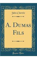 A. Dumas Fils (Classic Reprint)