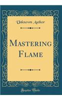 Mastering Flame (Classic Reprint)