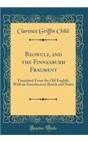 Beowulf, and the Finnesburh Fragment: Translated From the Old English, With an Introductory Sketch and Notes (Classic Reprint)