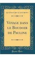 Voyage Dans Le Boudoir de Pauline (Classic Reprint)