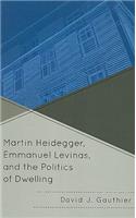 Martin Heidegger, Emmanuel Levinas, and the Politics of Dwelling