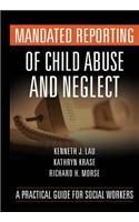 Mandated Reporting of Child Abuse and Neglect: A Practical Guide for Social Workers