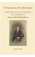 'An Aristocracy of Exalted Spirits'.: The Idea of the Church in Newman's Tamworth Reading Room