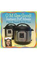 O M Gee Good! Instant Pot Meals, Plant-Based & Oil-free
