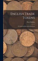 English Trade Tokens; the Industrial Revolution Illustrated