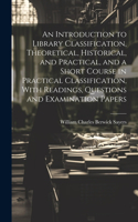 Introduction to Library Classification, Theoretical, Historical, and Practical, and a Short Course in Practical Classification, With Readings, Questions and Examination Papers