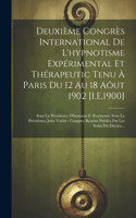 Deuxième Congrès International De L'hypnotisme Expérimental Et Thérapeutic Tenu À Paris Du 12 Au 18 Aôut 1902 [I.E.1900]