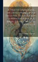 Treatise On Man and the Development of His Faculties, Tr. (Under the Superintendence of R. Knox). [Ed. by T. Smibert]. People's Ed