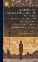 Grundriss der allgemeinen Logik und kritische Anfangsgründe der allgemeinen Metaphysik, Vierter vermehrte Auflage
