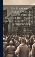Economy of High Wages. An Inquiry Into the Cause of High Wages and Their Effect on Methods and C