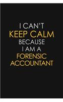 I Can't Keep Calm Because I Am A Forensic Accountant