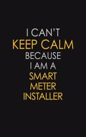 I Can't Keep Calm Because I Am A Smart Meter Installer