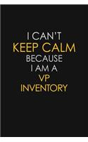 I Can't Keep Calm Because I Am A VP Inventory