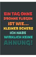 Ein Tag ohne Drohne Fliegen ist wie...: Notizbuch - tolles Geschenk für Notizen, Scribbeln und Erinnerungen - gepunktet mit 100 Seiten