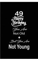 49 Happy birthday you are not old but you are not young: funny and cute blank lined journal Notebook, Diary, planner Happy 49th fourty-nineth Birthday Gift for fourty nine year old daughter, son, boyfriend