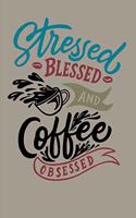 Coffee Lovers Notebook: Stressed Blessed & Coffee Obsessed - A Journal to Write in