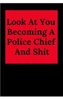 Look at You Becoming a Police Chief and Shit: Blank Lined Journal Notebook, Funny Police Office Gift for Men and Women - Great for Student Graduation or Profession - Best Police Funny Gift