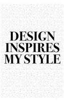 Design Inspires My Style: A 6x9 Inch Matte Softcover Diary Notebook with 120 Blank Lined Pages and a Creative Style and Fashion Cover Slogan