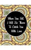 When You Fall, I Will Be There To Catch You With Love