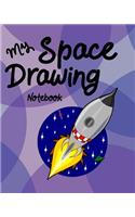 My Space Drawing Notebook: Creative Doodle And Drawing Sketch Book For Kids, Girls, Children Of All Ages Who Love Outer Space, Aliens, Space Ships and Astronauts To Draw For D