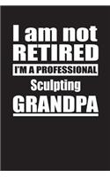 I Am Not Retired I'm A Professional Sculpting Grandpa: Blank Lined Notebook Journal