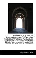 Social Life of Virginia in the Seventeenth Century: An Inquiry Into the Origin of the Higher Plantin