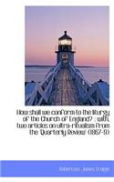 How Shall We Conform to the Liturgy of the Church of England?: With, Two Articles on Ultra-Ritualis